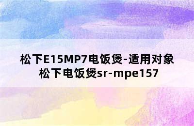 松下E15MP7电饭煲-适用对象 松下电饭煲sr-mpe157